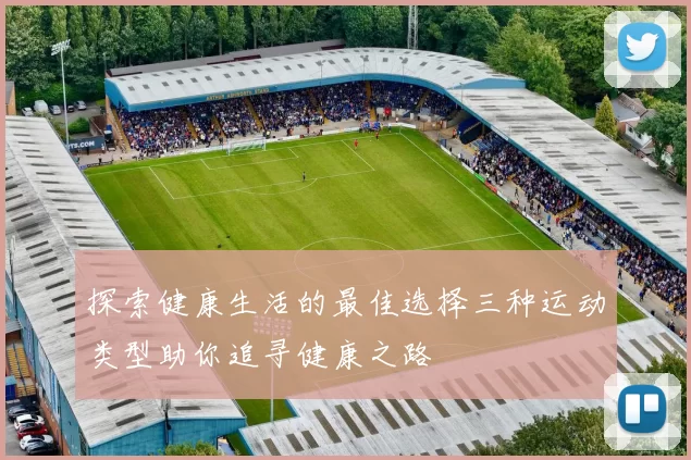 探索健康生活的最佳选择三种运动类型助你追寻健康之路